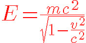 red\huge%20E=\frac{mc^2}{\sqrt{1-\frac{v^2}{c^2}}}.gif